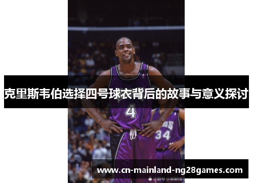 克里斯韦伯选择四号球衣背后的故事与意义探讨