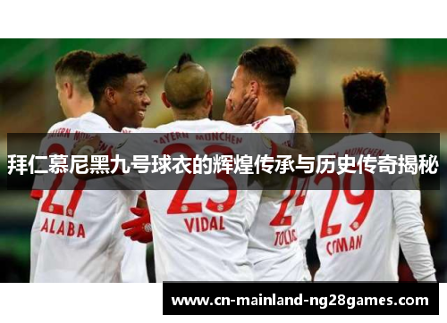 拜仁慕尼黑九号球衣的辉煌传承与历史传奇揭秘