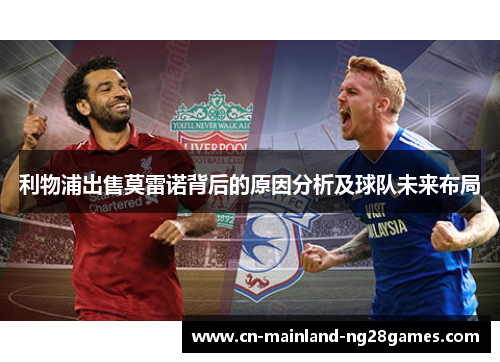 利物浦出售莫雷诺背后的原因分析及球队未来布局