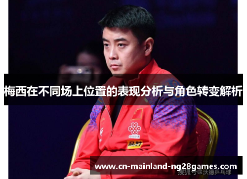 梅西在不同场上位置的表现分析与角色转变解析
