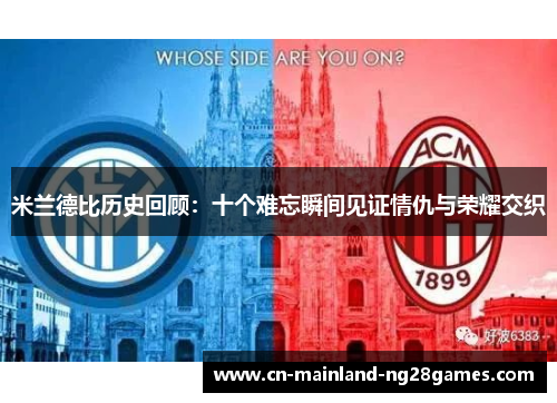 米兰德比历史回顾：十个难忘瞬间见证情仇与荣耀交织