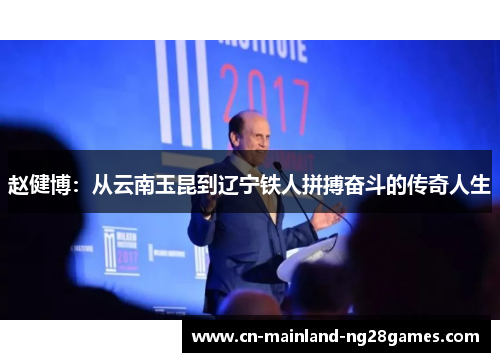 赵健博：从云南玉昆到辽宁铁人拼搏奋斗的传奇人生