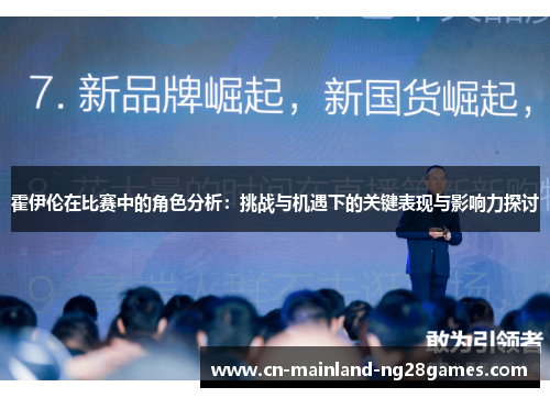 霍伊伦在比赛中的角色分析:挑战与机遇下的关键表现与影响力探讨 霍伊伦在比赛中的角色分析:挑战与机遇下的关键表现与影响力探讨
