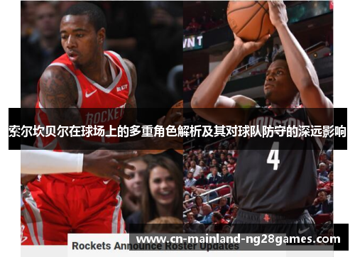索尔坎贝尔在球场上的多重角色解析及其对球队防守的深远影响 索尔坎贝尔在球场上的多重角色解析及其对球队防守的深远影响