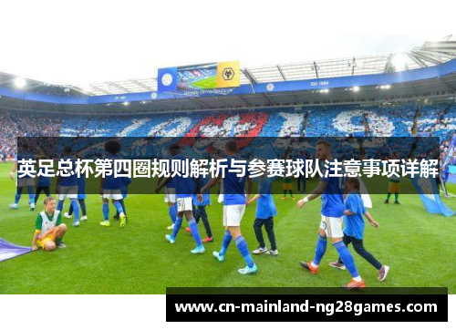 英足总杯第四圈规则解析与参赛球队注意事项详解 英足总杯第四圈规则解析与参赛球队注意事项详解