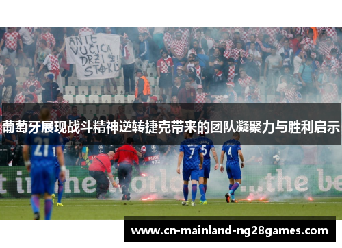 葡萄牙展现战斗精神逆转捷克带来的团队凝聚力与胜利启示 葡萄牙展现战斗精神逆转捷克带来的团队凝聚力与胜利启示