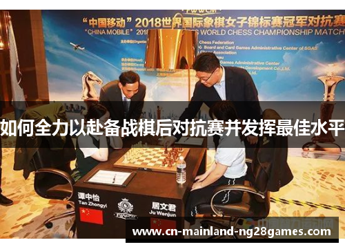 如何全力以赴备战棋后对抗赛并发挥最佳水平
