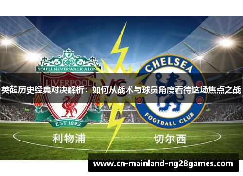 英超历史经典对决解析：如何从战术与球员角度看待这场焦点之战