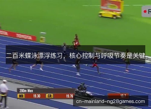 二百米蝶泳漂浮练习，核心控制与呼吸节奏是关键